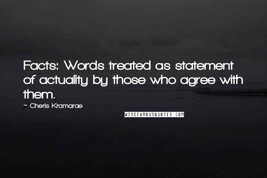 Cheris Kramarae Quotes: Facts: Words treated as statement of actuality by those who agree with them.