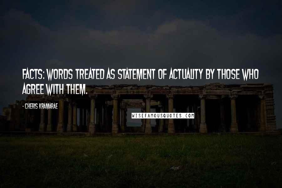 Cheris Kramarae Quotes: Facts: Words treated as statement of actuality by those who agree with them.