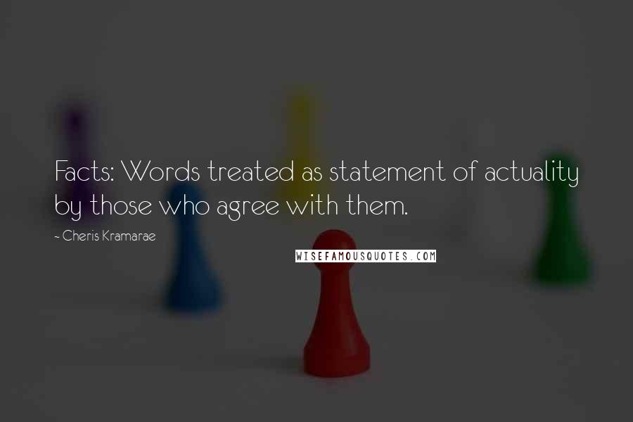 Cheris Kramarae Quotes: Facts: Words treated as statement of actuality by those who agree with them.