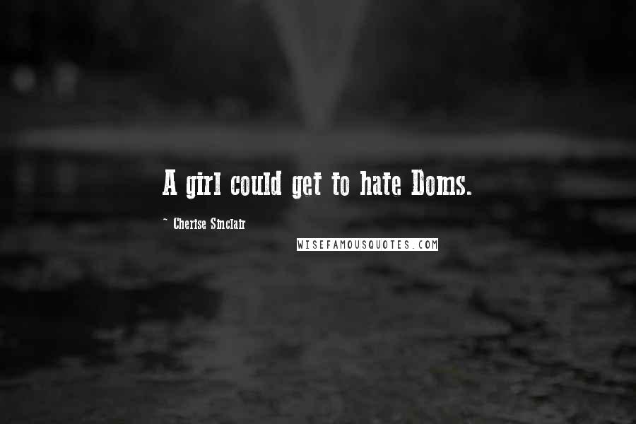 Cherise Sinclair Quotes: A girl could get to hate Doms.