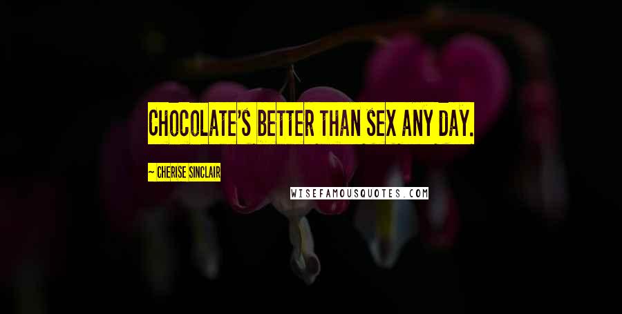 Cherise Sinclair Quotes: Chocolate's better than sex any day.