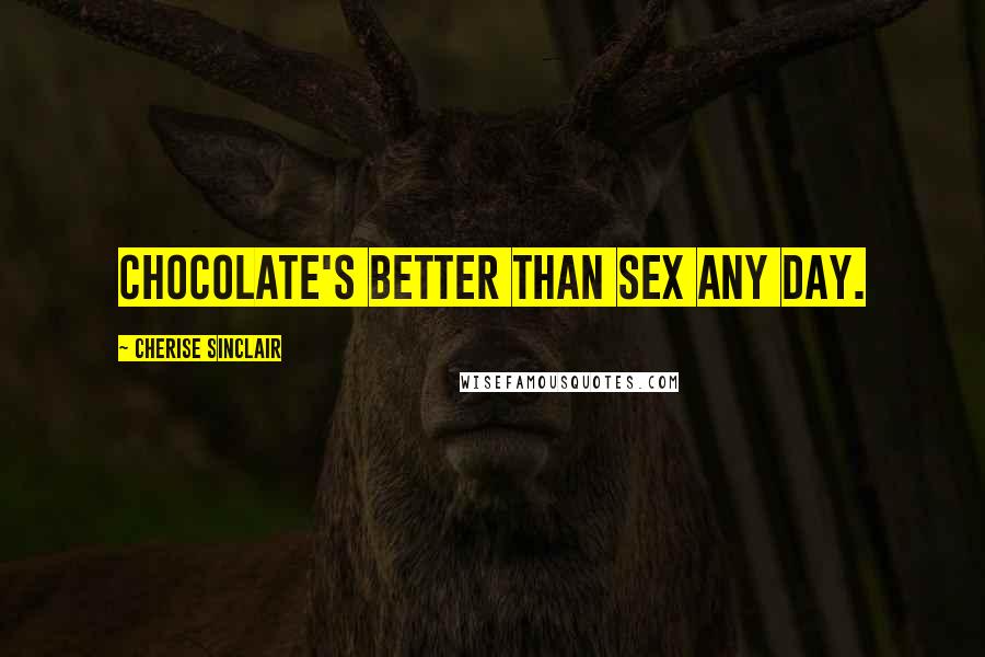 Cherise Sinclair Quotes: Chocolate's better than sex any day.