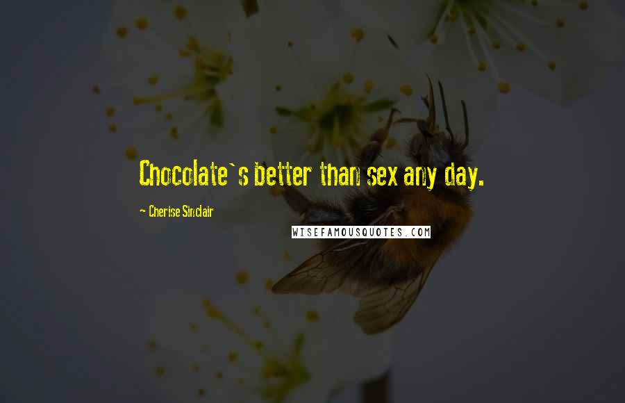 Cherise Sinclair Quotes: Chocolate's better than sex any day.