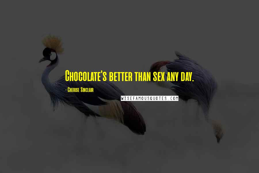 Cherise Sinclair Quotes: Chocolate's better than sex any day.