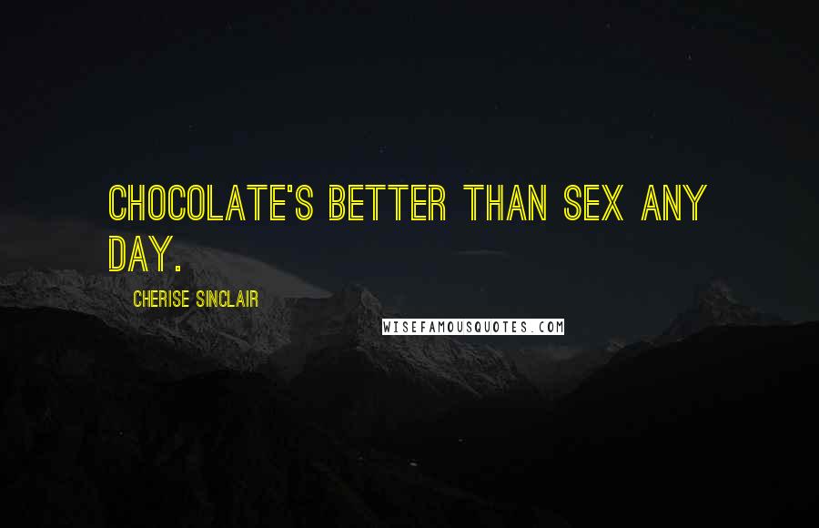 Cherise Sinclair Quotes: Chocolate's better than sex any day.