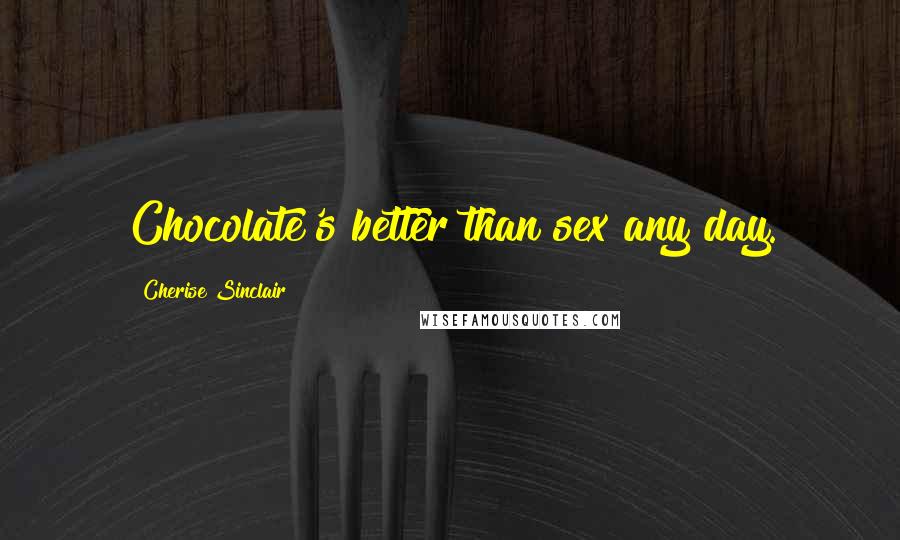 Cherise Sinclair Quotes: Chocolate's better than sex any day.