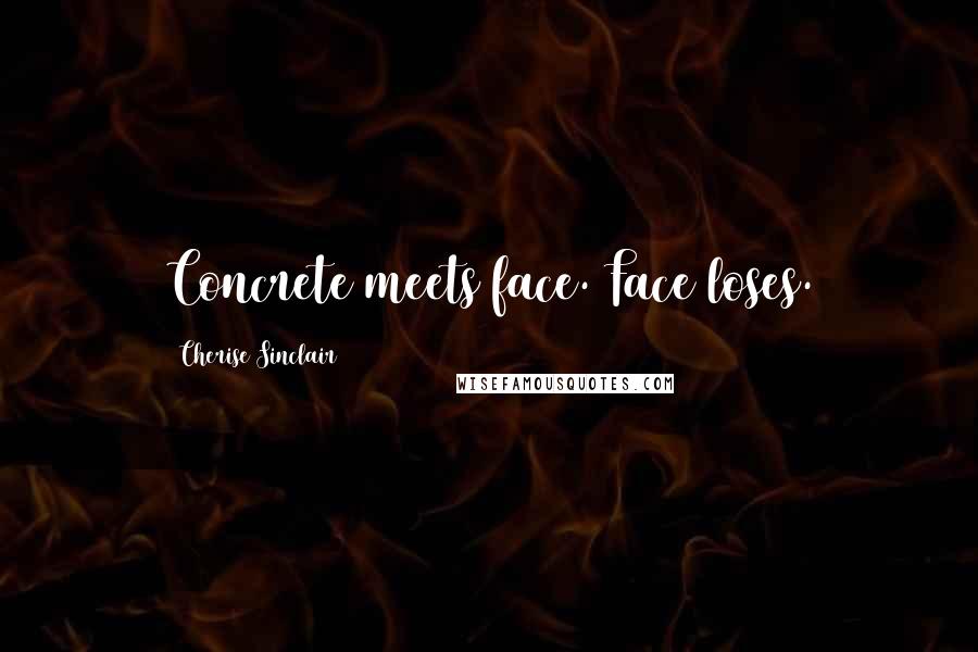 Cherise Sinclair Quotes: Concrete meets face. Face loses.