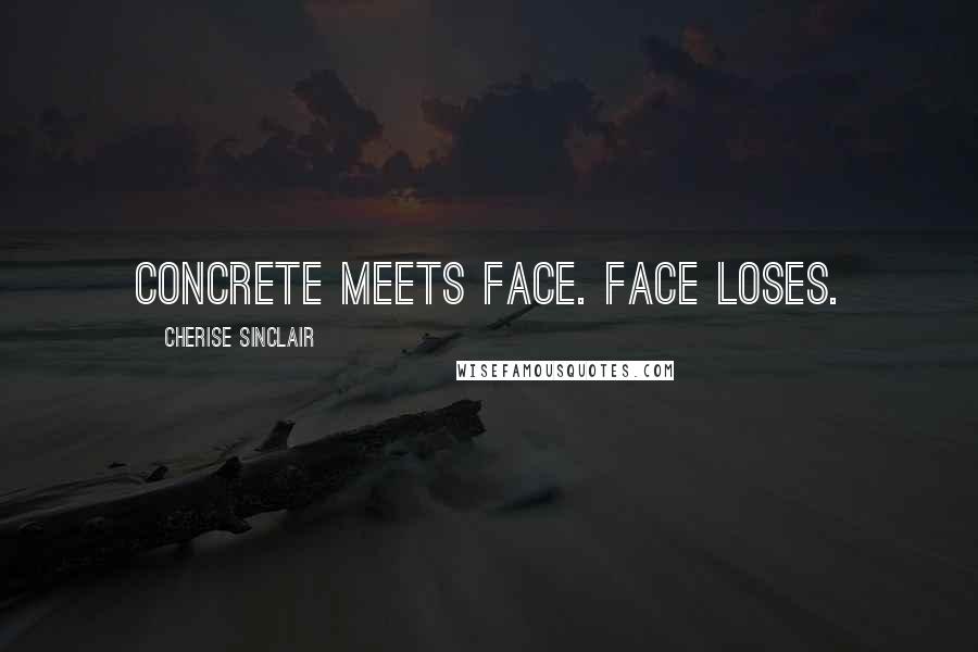 Cherise Sinclair Quotes: Concrete meets face. Face loses.