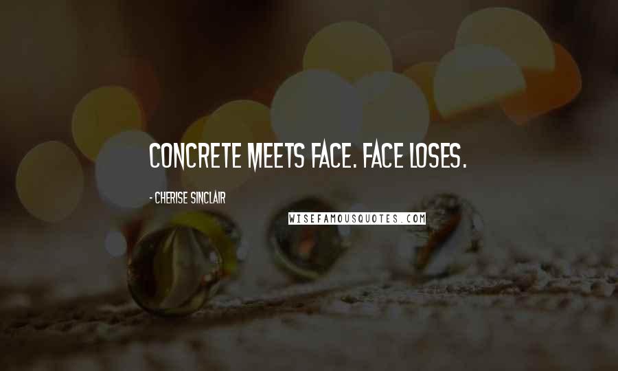 Cherise Sinclair Quotes: Concrete meets face. Face loses.