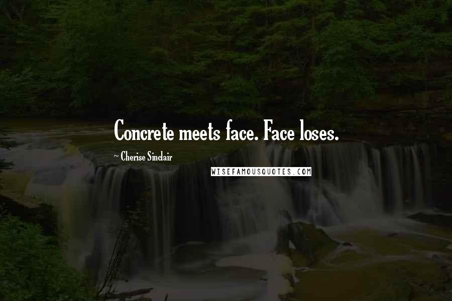 Cherise Sinclair Quotes: Concrete meets face. Face loses.