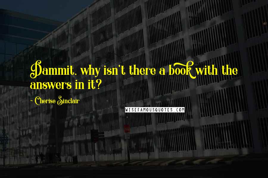 Cherise Sinclair Quotes: Dammit, why isn't there a book with the answers in it?