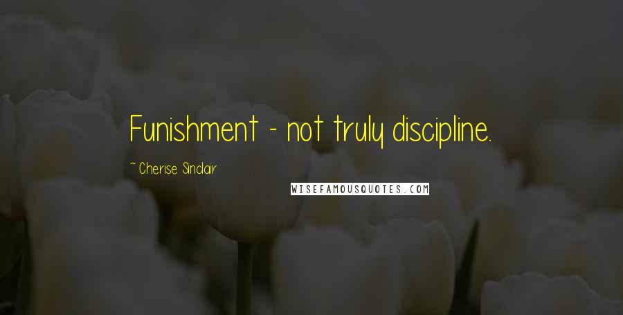 Cherise Sinclair Quotes: Funishment - not truly discipline.