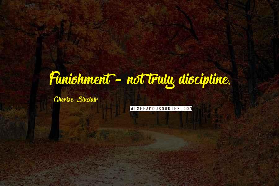 Cherise Sinclair Quotes: Funishment - not truly discipline.