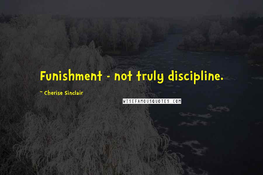 Cherise Sinclair Quotes: Funishment - not truly discipline.