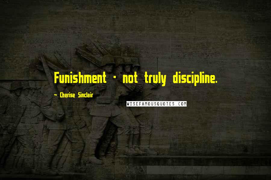 Cherise Sinclair Quotes: Funishment - not truly discipline.