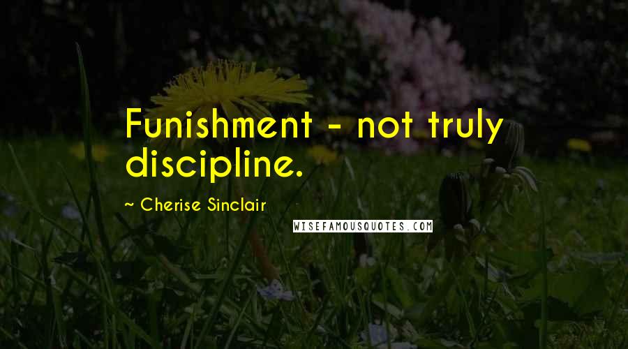 Cherise Sinclair Quotes: Funishment - not truly discipline.