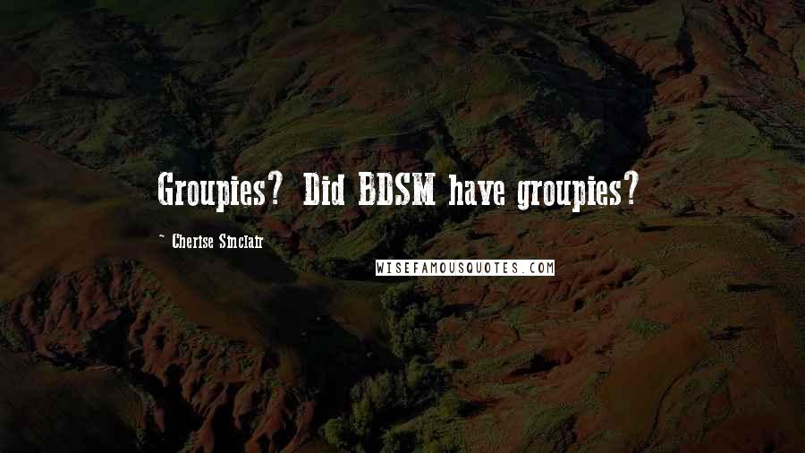 Cherise Sinclair Quotes: Groupies? Did BDSM have groupies?