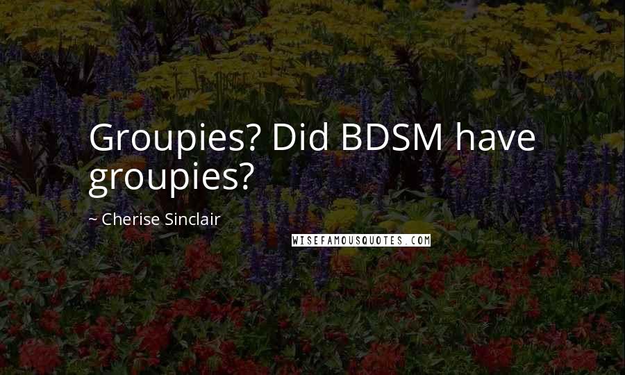 Cherise Sinclair Quotes: Groupies? Did BDSM have groupies?