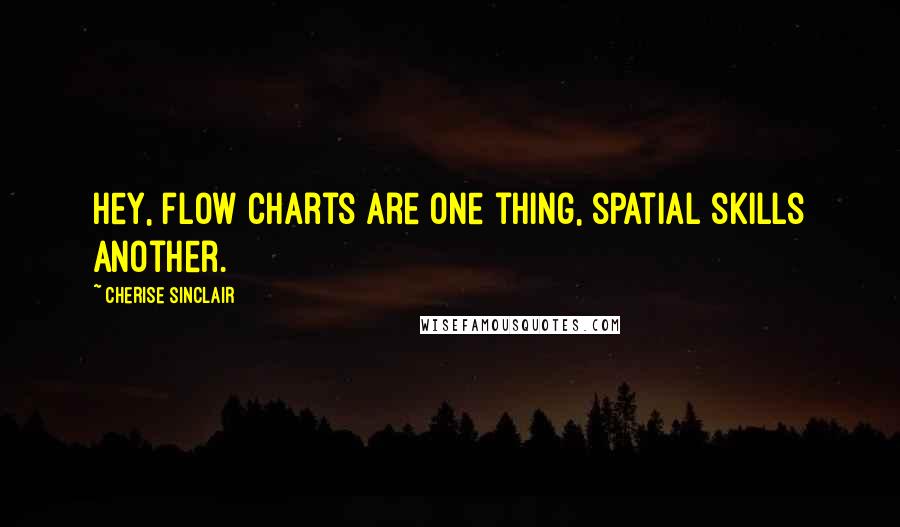 Cherise Sinclair Quotes: Hey, flow charts are one thing, spatial skills another.