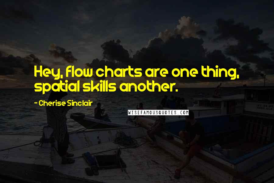 Cherise Sinclair Quotes: Hey, flow charts are one thing, spatial skills another.