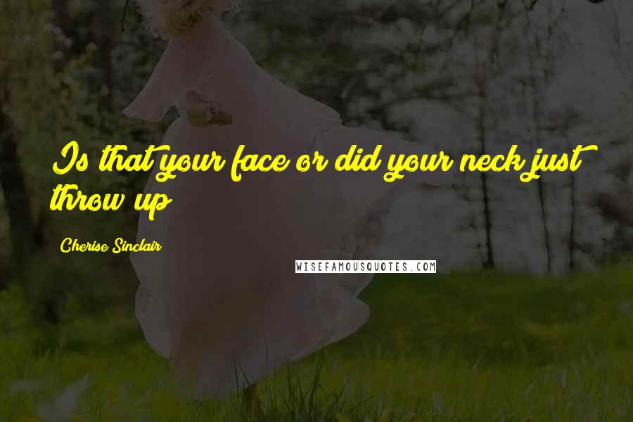 Cherise Sinclair Quotes: Is that your face or did your neck just throw up?