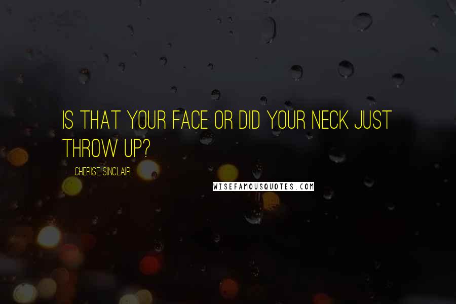 Cherise Sinclair Quotes: Is that your face or did your neck just throw up?