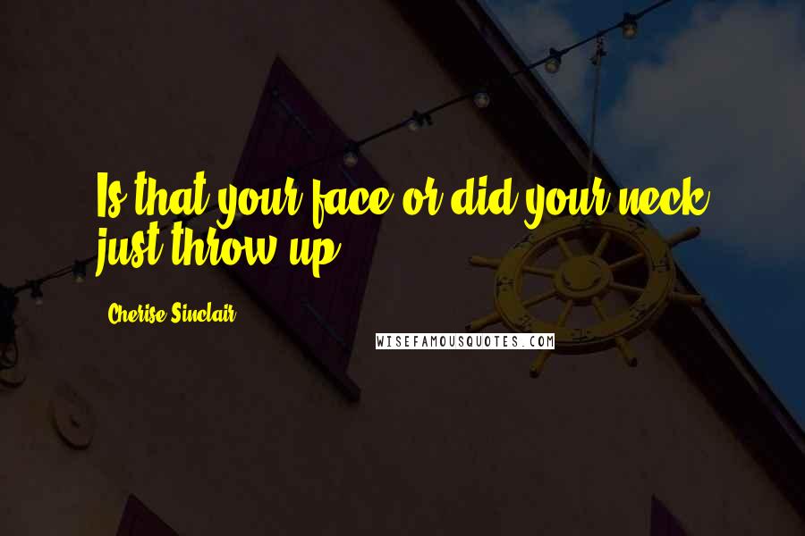 Cherise Sinclair Quotes: Is that your face or did your neck just throw up?