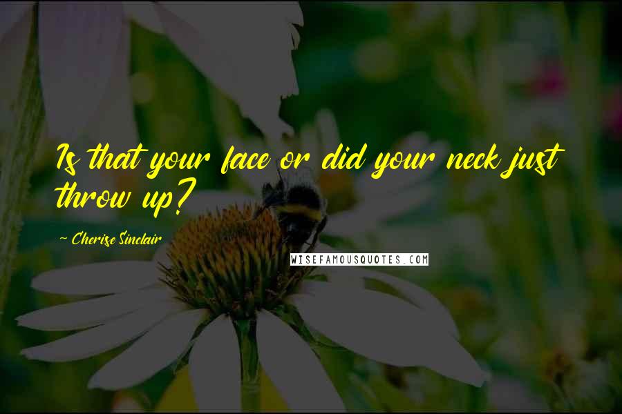 Cherise Sinclair Quotes: Is that your face or did your neck just throw up?