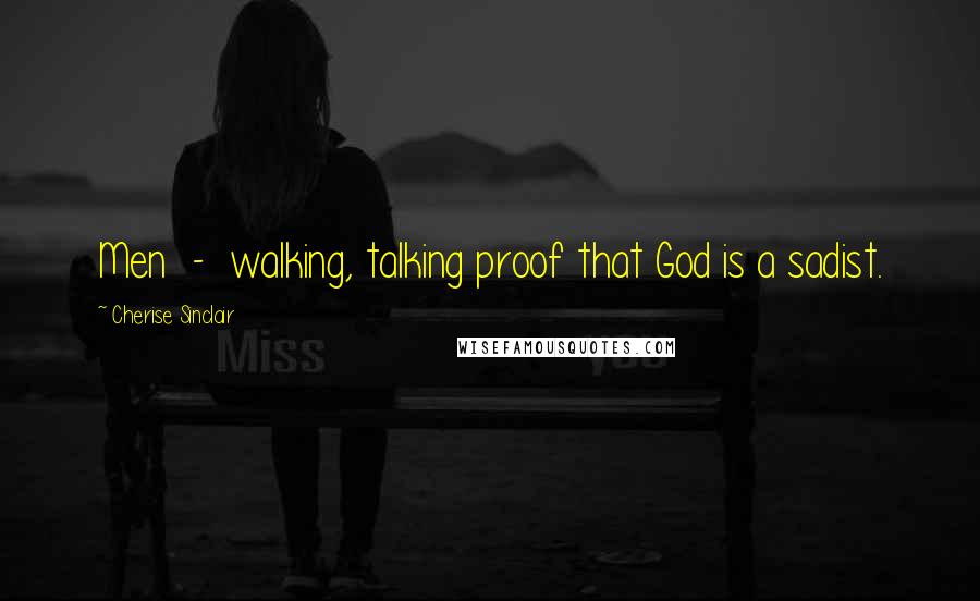 Cherise Sinclair Quotes: Men - walking, talking proof that God is a sadist.