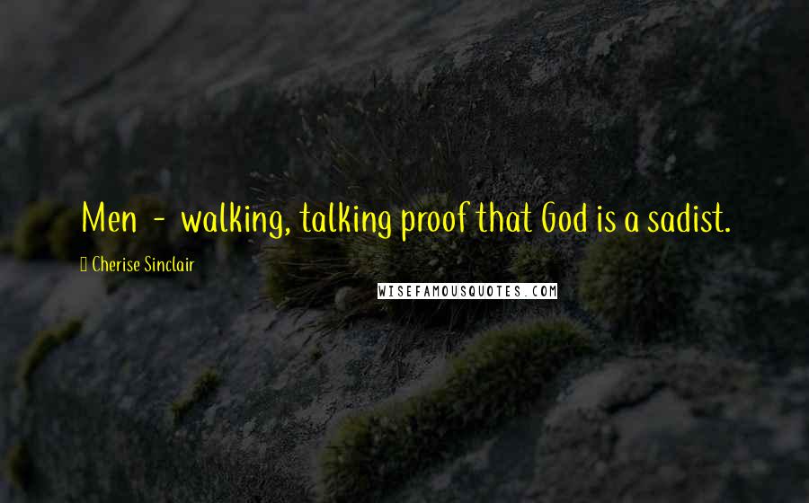Cherise Sinclair Quotes: Men - walking, talking proof that God is a sadist.