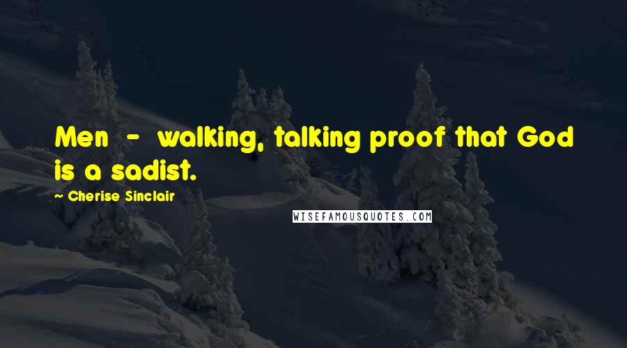 Cherise Sinclair Quotes: Men - walking, talking proof that God is a sadist.