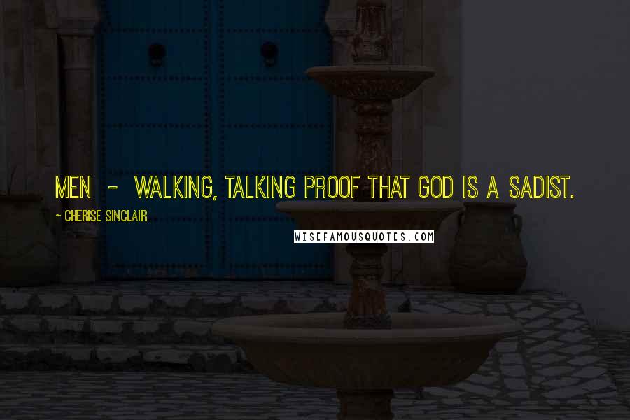 Cherise Sinclair Quotes: Men - walking, talking proof that God is a sadist.