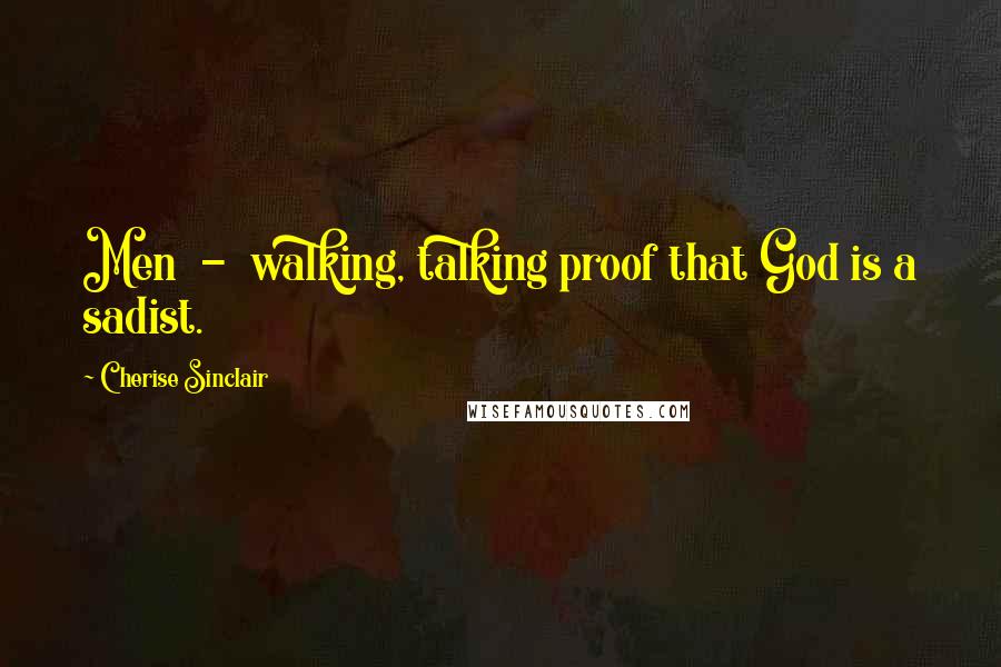 Cherise Sinclair Quotes: Men - walking, talking proof that God is a sadist.