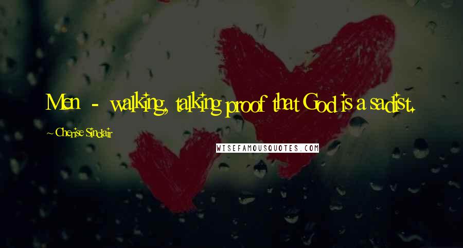 Cherise Sinclair Quotes: Men - walking, talking proof that God is a sadist.