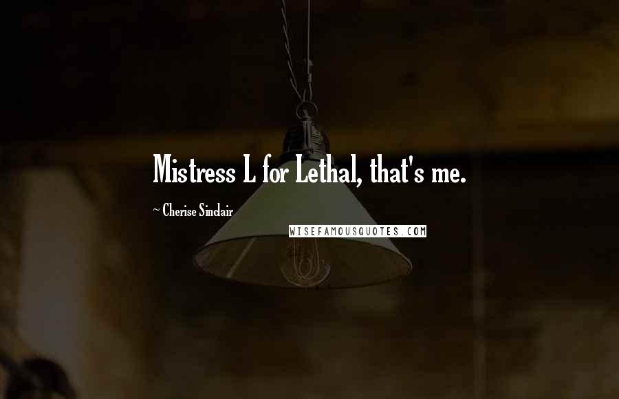 Cherise Sinclair Quotes: Mistress L for Lethal, that's me.