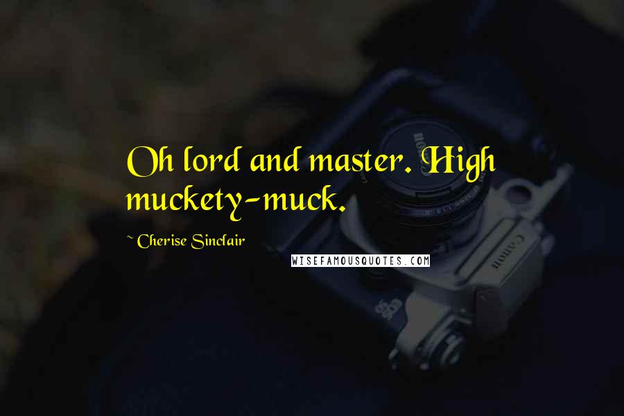 Cherise Sinclair Quotes: Oh lord and master. High muckety-muck.