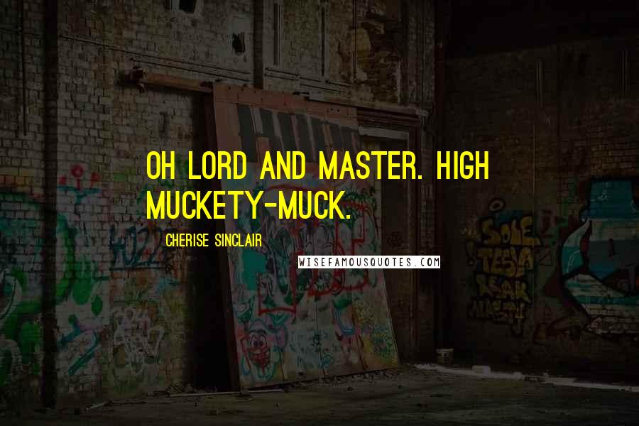 Cherise Sinclair Quotes: Oh lord and master. High muckety-muck.