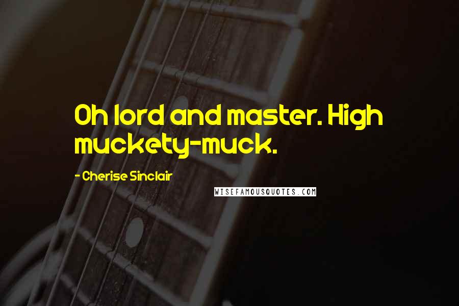 Cherise Sinclair Quotes: Oh lord and master. High muckety-muck.