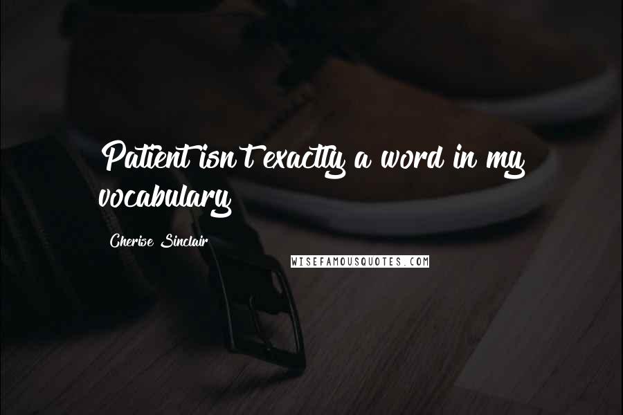 Cherise Sinclair Quotes: Patient isn't exactly a word in my vocabulary