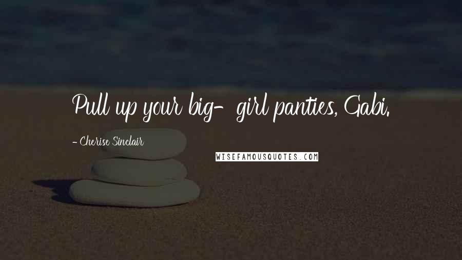 Cherise Sinclair Quotes: Pull up your big-girl panties, Gabi.