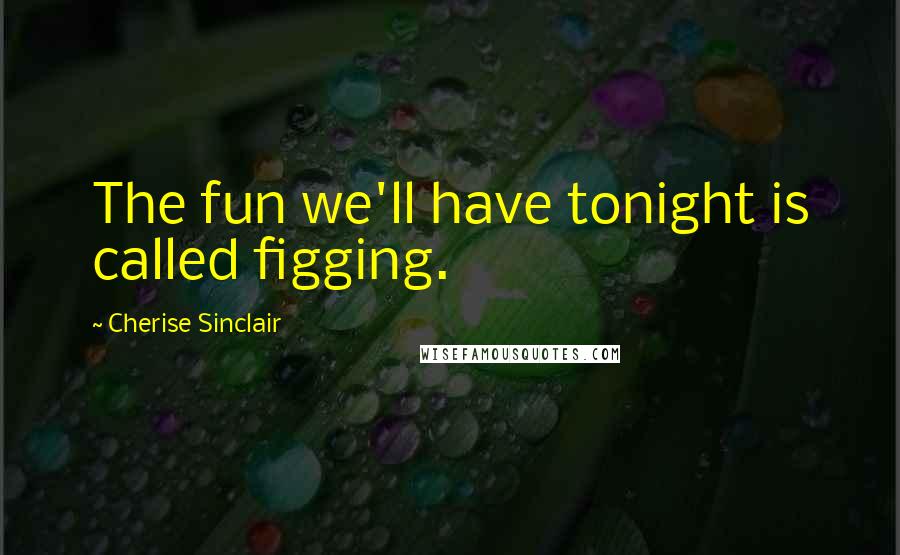 Cherise Sinclair Quotes: The fun we'll have tonight is called figging.