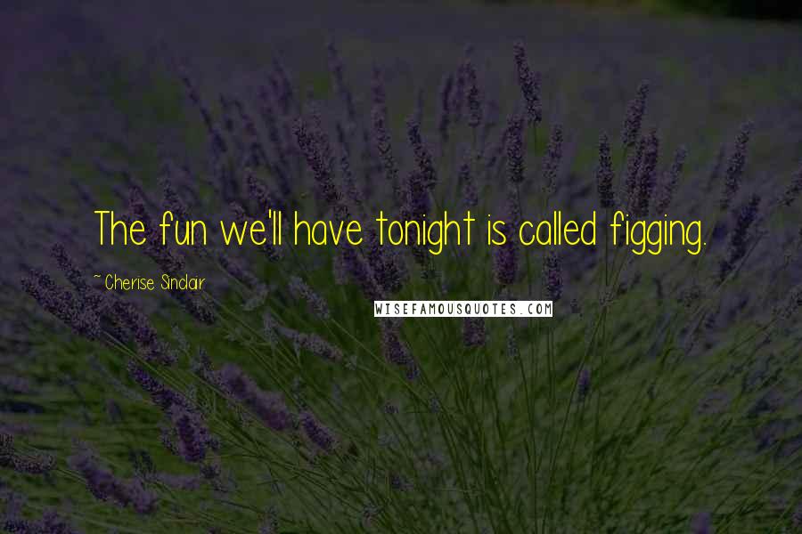 Cherise Sinclair Quotes: The fun we'll have tonight is called figging.