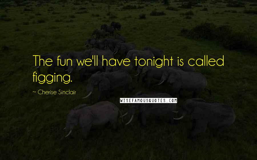 Cherise Sinclair Quotes: The fun we'll have tonight is called figging.