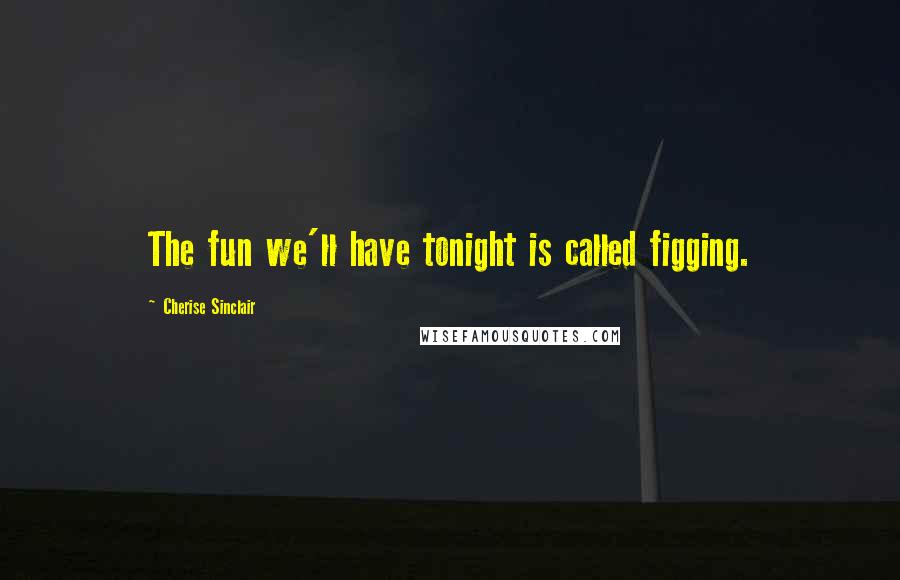 Cherise Sinclair Quotes: The fun we'll have tonight is called figging.