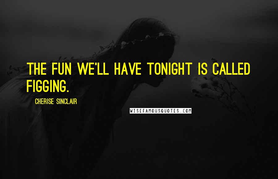 Cherise Sinclair Quotes: The fun we'll have tonight is called figging.