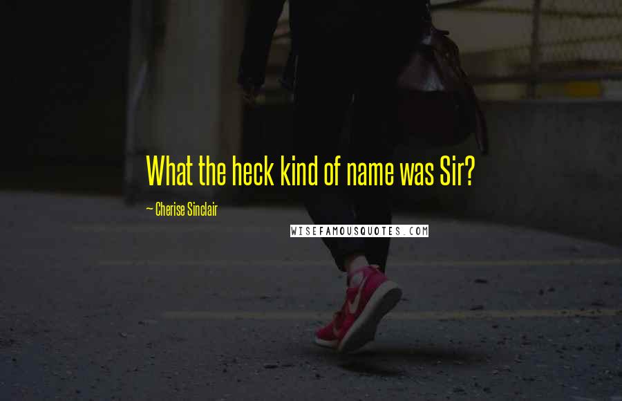 Cherise Sinclair Quotes: What the heck kind of name was Sir?