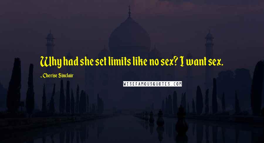 Cherise Sinclair Quotes: Why had she set limits like no sex? I want sex.