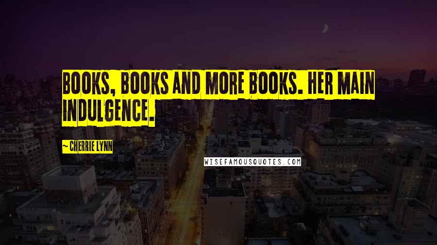 Cherrie Lynn Quotes: Books, books and more books. Her main indulgence.