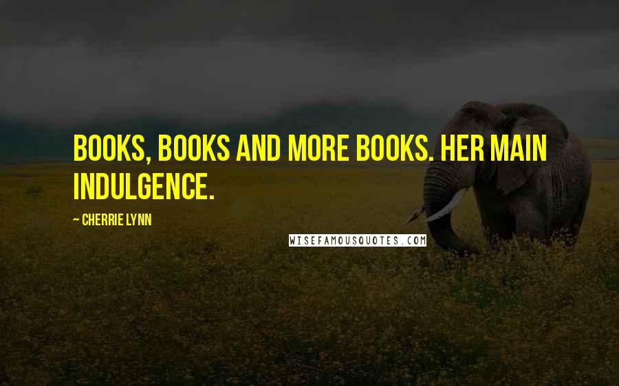 Cherrie Lynn Quotes: Books, books and more books. Her main indulgence.