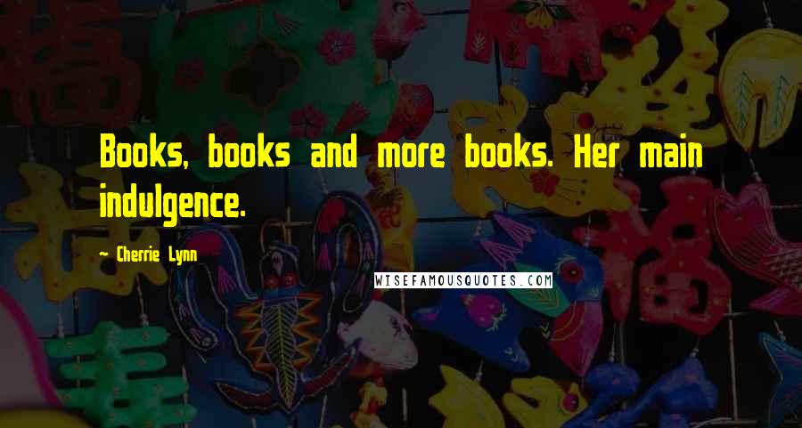 Cherrie Lynn Quotes: Books, books and more books. Her main indulgence.